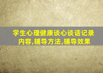 学生心理健康谈心谈话记录 内容,辅导方法,辅导效果